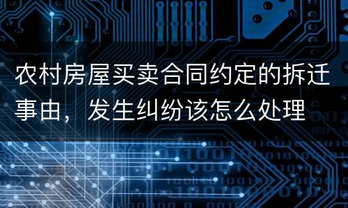 农村房屋买卖合同约定的拆迁事由，发生纠纷该怎么处理