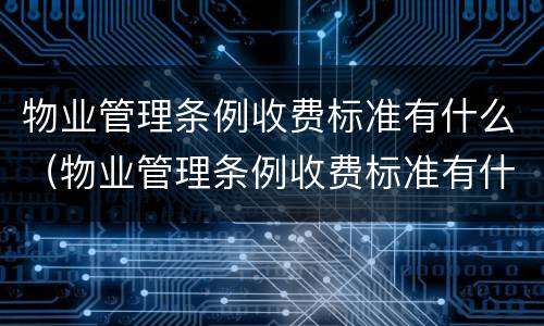 物业管理条例收费标准有什么（物业管理条例收费标准有什么要求）