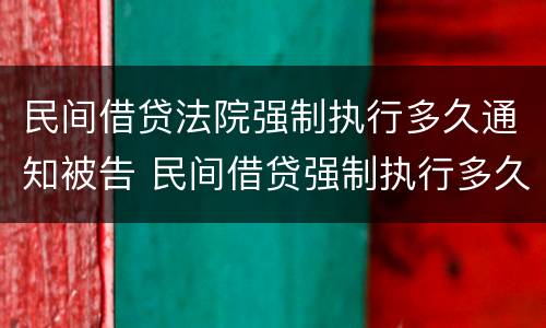 民间借贷法院强制执行多久通知被告 民间借贷强制执行多久会抓人