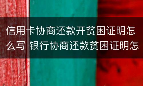 信用卡协商还款开贫困证明怎么写 银行协商还款贫困证明怎么写