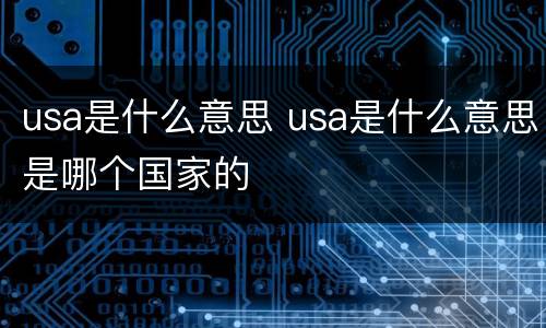 usa是什么意思 usa是什么意思是哪个国家的