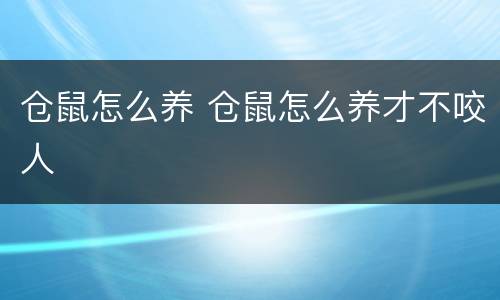 仓鼠怎么养 仓鼠怎么养才不咬人