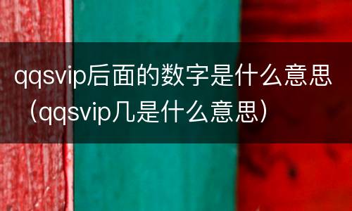 qqsvip后面的数字是什么意思（qqsvip几是什么意思）