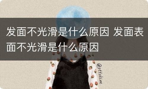 发面不光滑是什么原因 发面表面不光滑是什么原因