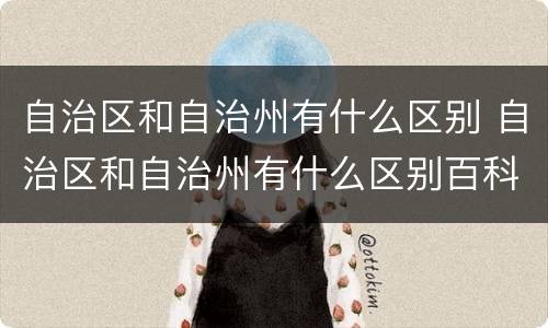 自治区和自治州有什么区别 自治区和自治州有什么区别百科