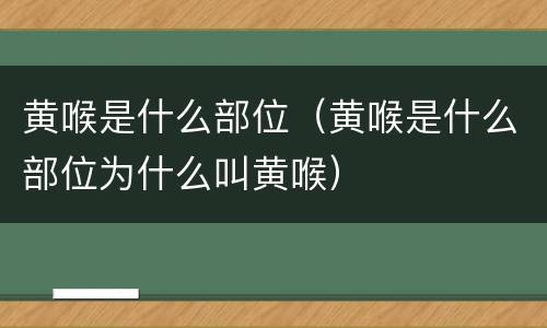 黄喉是什么部位（黄喉是什么部位为什么叫黄喉）