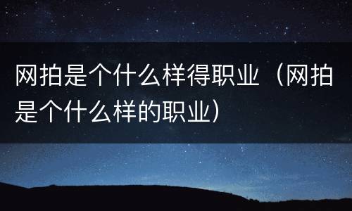 网拍是个什么样得职业（网拍是个什么样的职业）