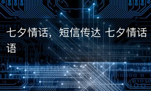 七夕情话，短信传达 七夕情话语