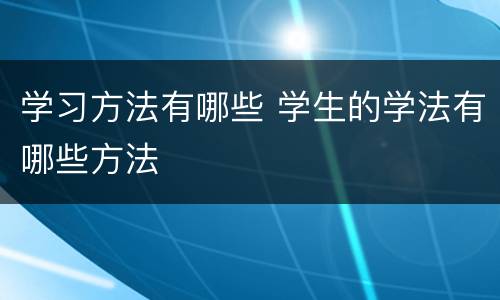 学习方法有哪些 学生的学法有哪些方法