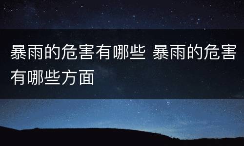 暴雨的危害有哪些 暴雨的危害有哪些方面