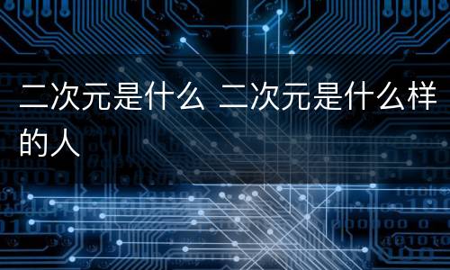 二次元是什么 二次元是什么样的人
