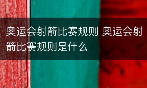 奥运会射箭比赛规则 奥运会射箭比赛规则是什么