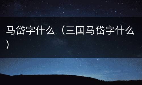 马岱字什么（三国马岱字什么）