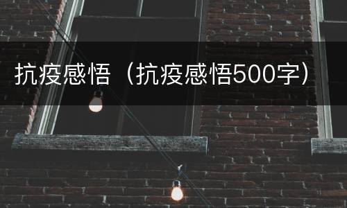 抗疫感悟（抗疫感悟500字）
