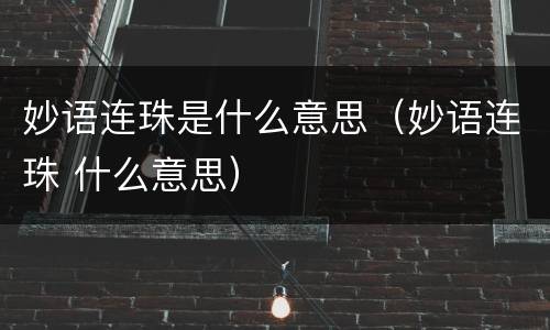 妙语连珠是什么意思（妙语连珠 什么意思）
