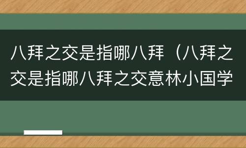 八拜之交是指哪八拜（八拜之交是指哪八拜之交意林小国学）