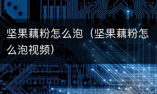 坚果藕粉怎么泡（坚果藕粉怎么泡视频）