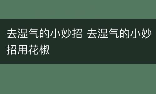 去湿气的小妙招 去湿气的小妙招用花椒