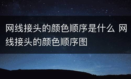 网线接头的颜色顺序是什么 网线接头的颜色顺序图