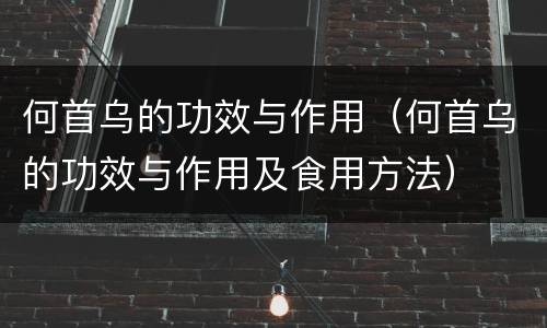 何首乌的功效与作用（何首乌的功效与作用及食用方法）