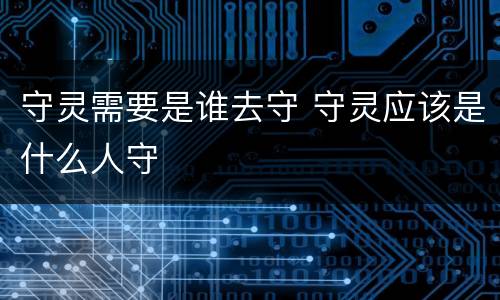 守灵需要是谁去守 守灵应该是什么人守