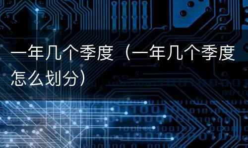一年几个季度（一年几个季度怎么划分）
