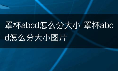 罩杯abcd怎么分大小 罩杯abcd怎么分大小图片