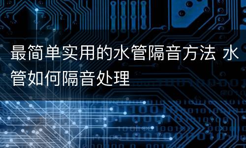 最简单实用的水管隔音方法 水管如何隔音处理