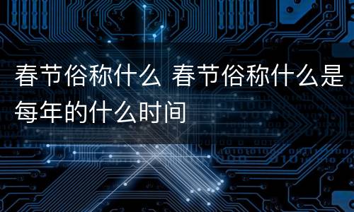 春节俗称什么 春节俗称什么是每年的什么时间