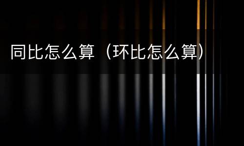 同比怎么算（环比怎么算）