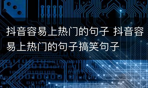 抖音容易上热门的句子 抖音容易上热门的句子搞笑句子