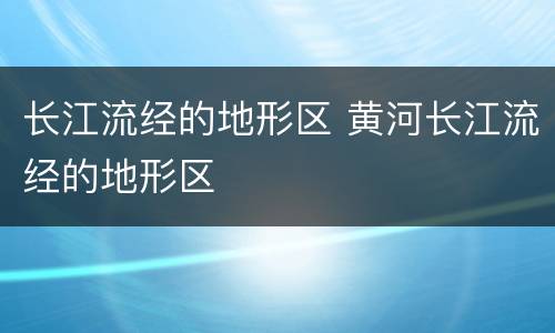 长江流经的地形区 黄河长江流经的地形区