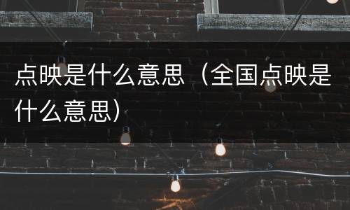 点映是什么意思（全国点映是什么意思）