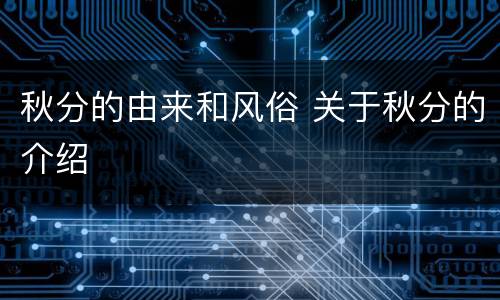 秋分的由来和风俗 关于秋分的介绍