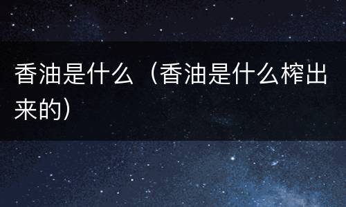 香油是什么（香油是什么榨出来的）