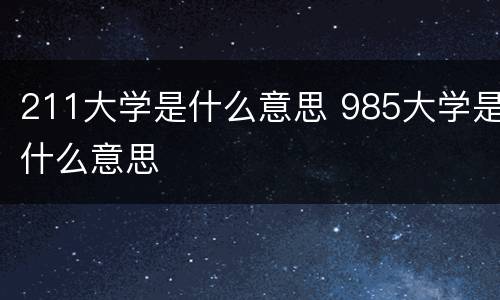 211大学是什么意思 985大学是什么意思
