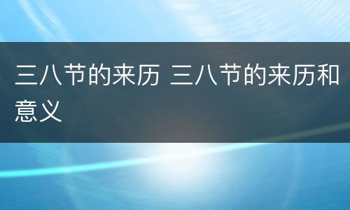 三八节的来历 三八节的来历和意义