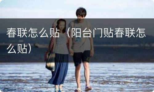 春联怎么贴（阳台门贴春联怎么贴）