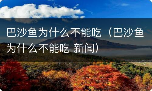 巴沙鱼为什么不能吃（巴沙鱼为什么不能吃 新闻）