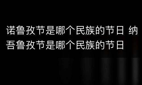 诺鲁孜节是哪个民族的节日 纳吾鲁孜节是哪个民族的节日
