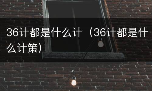 36计都是什么计（36计都是什么计策）