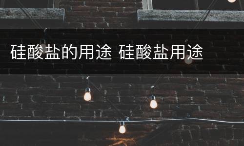 硅酸盐的用途 硅酸盐用途