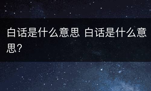 白话是什么意思 白话是什么意思?