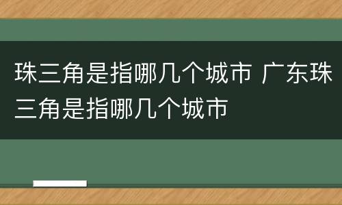 珠三角是指哪几个城市 广东珠三角是指哪几个城市