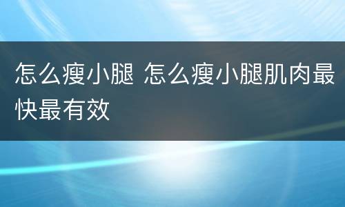 怎么瘦小腿 怎么瘦小腿肌肉最快最有效