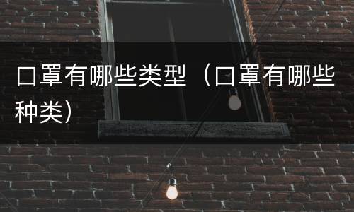 口罩有哪些类型（口罩有哪些种类）