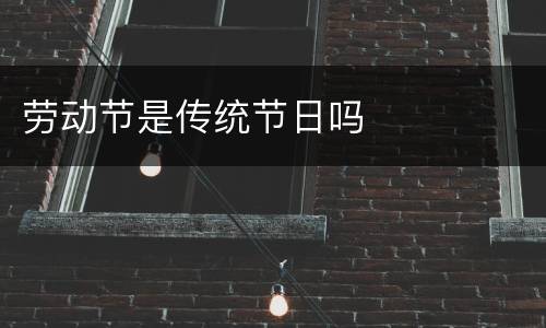 劳动节是传统节日吗