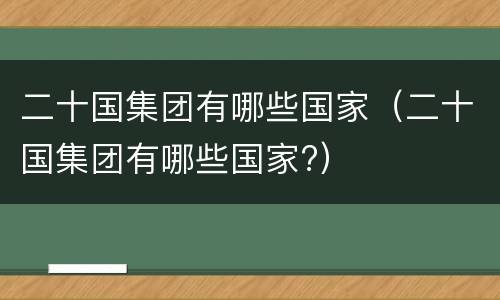 二十国集团有哪些国家（二十国集团有哪些国家?）