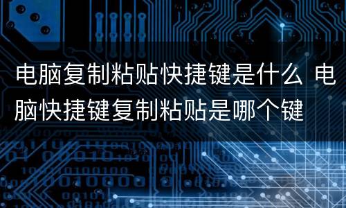 电脑复制粘贴快捷键是什么 电脑快捷键复制粘贴是哪个键