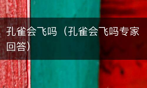 孔雀会飞吗（孔雀会飞吗专家回答）